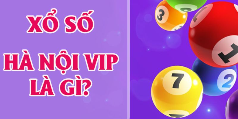 Xổ số Hà Nội Vip là biến thể khác biệt tạo nên hứng thú và cảm giác hồi hộp cho mọi người